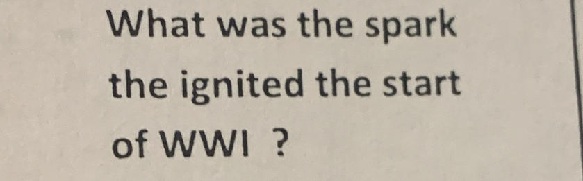 What was the spark 
the ignited the start 
of WWI ?