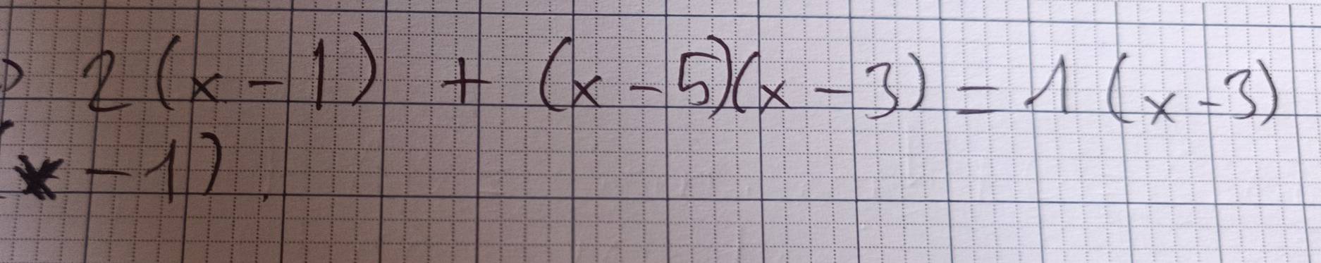 2(x-1)+(x-5)(x-3)=1(x-3)
x-1)