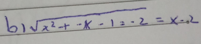 b1 sqrt(x^2+-x-1=-2)=x-2