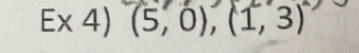 Ex 4) (5,0),(1,3)