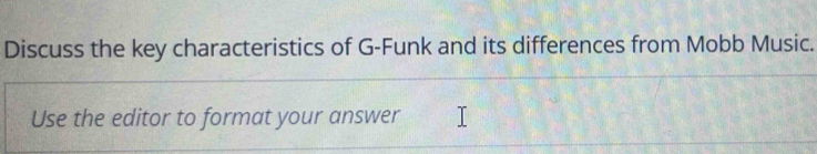 Discuss the key characteristics of G-Funk and its differences from Mobb Music. 
Use the editor to format your answer