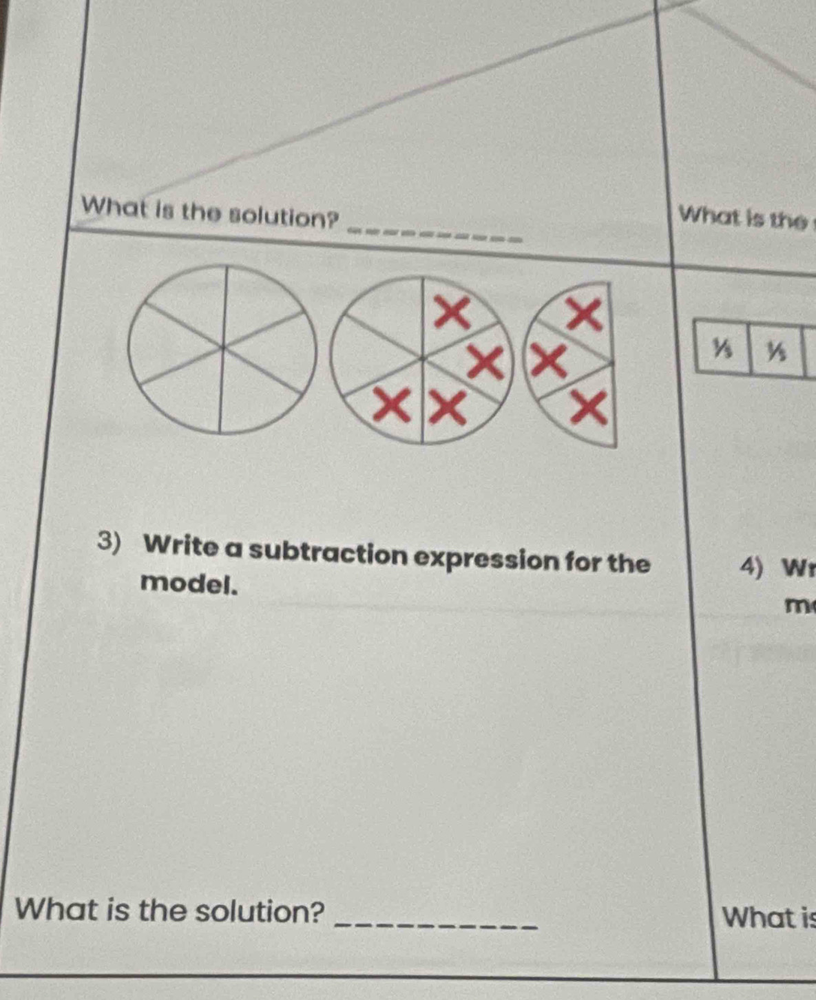 What is the solution? 
What is the
x
× ×
½ ½
× 
3) Write a subtraction expression for the 
4) Wr 
model. m 
What is the solution? _What is