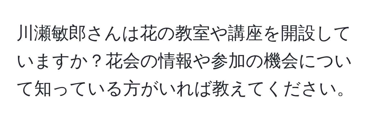 川瀬敏郎さんは花の教室や講座を開設していますか？花会の情報や参加の機会について知っている方がいれば教えてください。