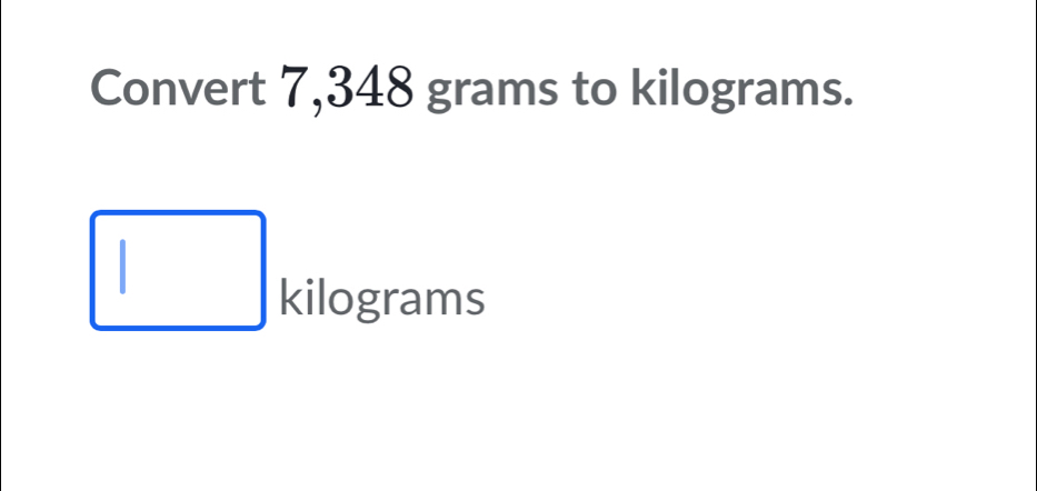 Convert 7,348 grams to kilograms.
kilograms