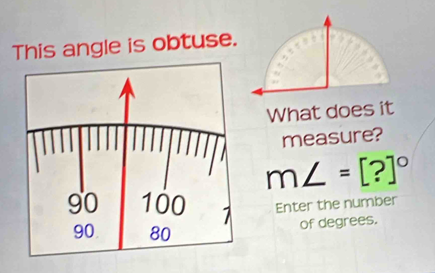 This angle is obtuse. 
What does it 
measure?
m∠ =[?]^circ 
Enter the number 
of degrees.