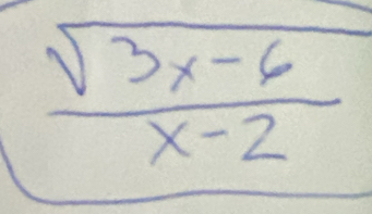  (sqrt(3x-6))/x-2 