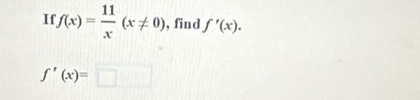 If f(x)= 11/x (x!= 0) , find f'(x).
f'(x)=□