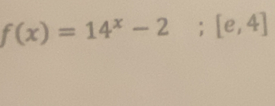 f(x)=14^x-2; [e,4]