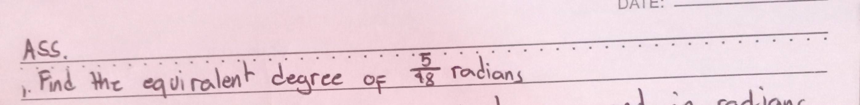 Ass. 
1. Find the equiralent degree of  5/48  radians