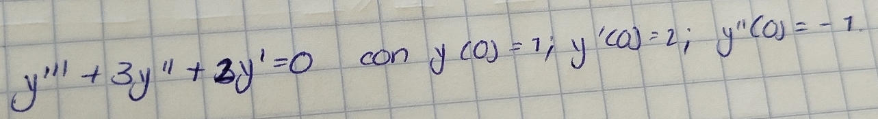 y'''+3y''+2y'=0 con y(0)=1; '(0)=2; y'prime (0)=-1