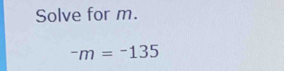 Solve for m.
^-m=^-135