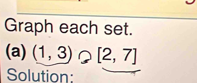 Graph each set. 
(a) (1,3)∩ [2[2,7]
Solution: