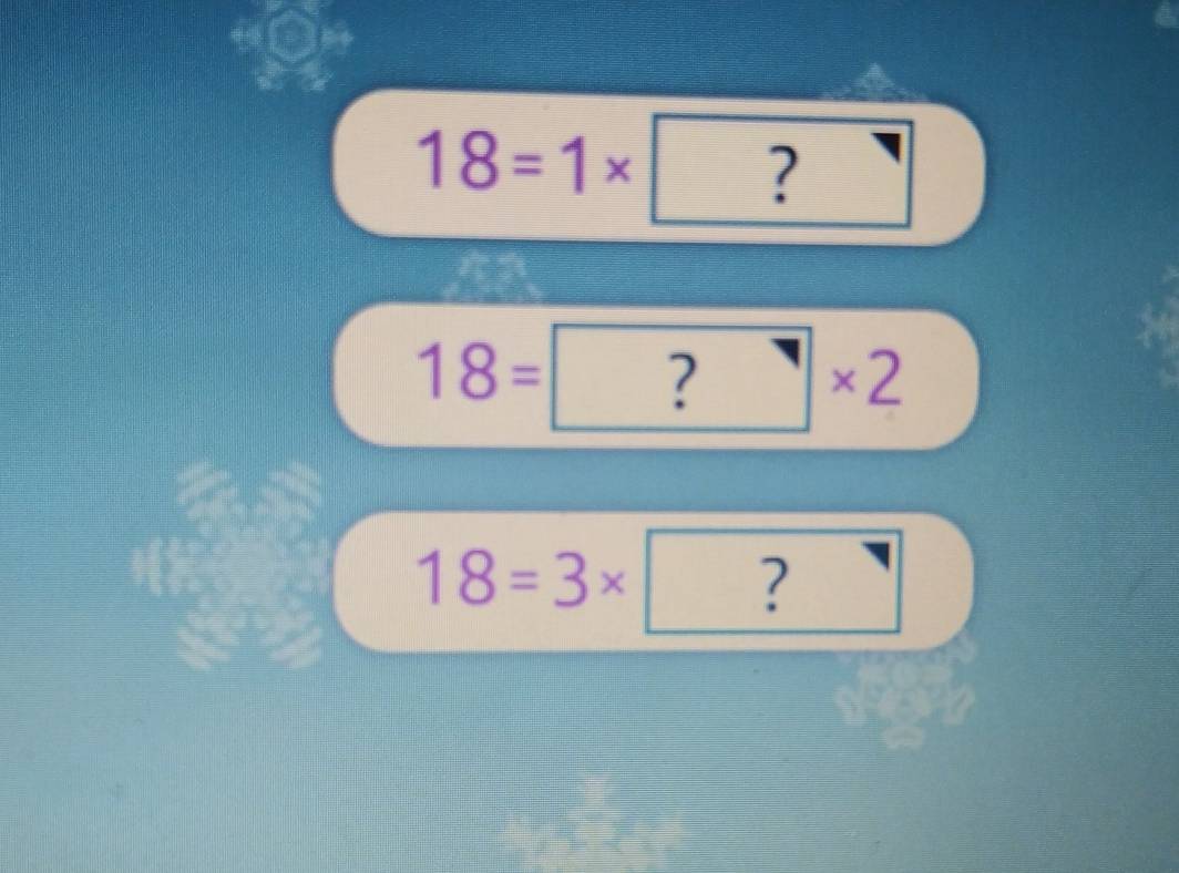 18=1* ? □ 
y°
18= 2 □ * 2
18=3* □