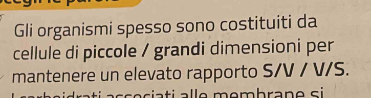 Gli organismi spesso sono costituiti da 
cellule di piccole / grandi dimensioni per 
mantenere un elevato rapporto S/V / V/S.