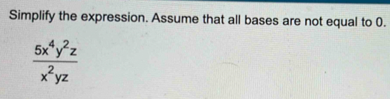 Simplify the expression. Assume that all bases are not equal to 0.
 5x^4y^2z/x^2yz 