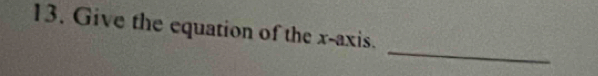 Give the equation of the x-axis. 
_