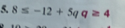 8≤ -12+5qq≥ 4