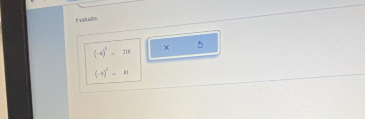 Evaluate.
(-6)^3=216 × 5
(-9)^2=81