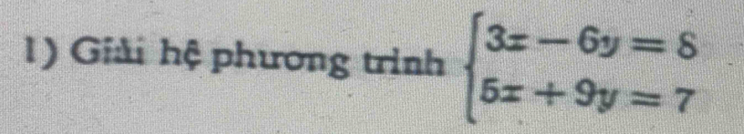 Giải hệ phương trình beginarrayl 3x-6y=8 5x+9y=7endarray.