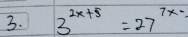 3^(2x+5)=27^(7x-)