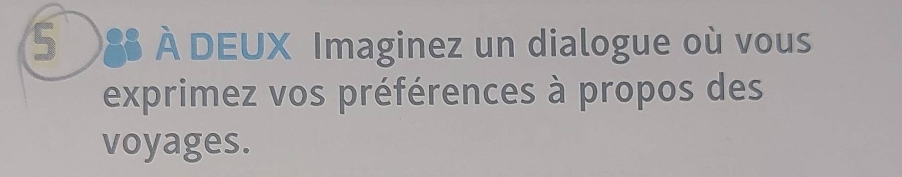 8 À DEUX Imaginez un dialogue où vous 
exprimez vos préférences à propos des 
voyages.