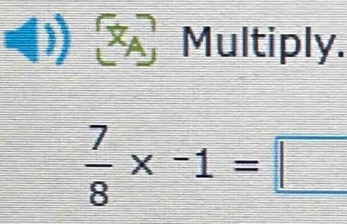 Multiply.
 7/8 * -1=□