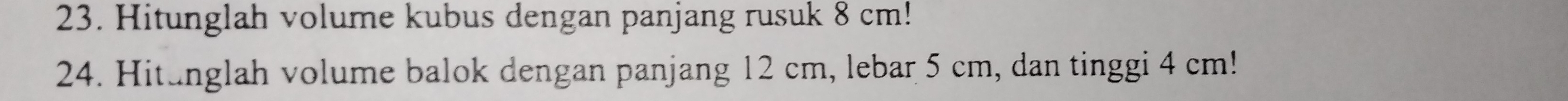 Hitunglah volume kubus dengan panjang rusuk 8 cm! 
24. Hitunglah volume balok dengan panjang 12 cm, lebar 5 cm, dan tinggi 4 cm!