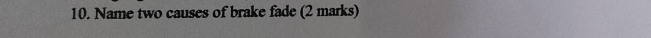 Name two causes of brake fade (2 marks)