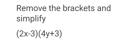 Remove the brackets and 
simplify
(2x-3)(4y+3)