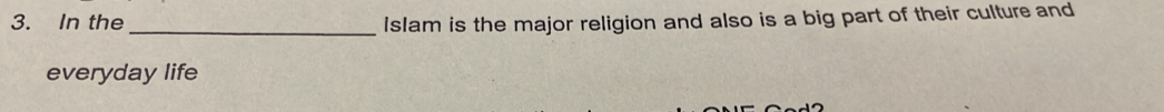 In the _Islam is the major religion and also is a big part of their culture and 
everyday life