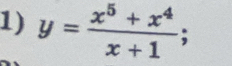 y= (x^5+x^4)/x+1  :