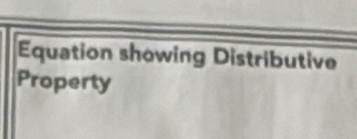 Equation showing Distributive 
Property