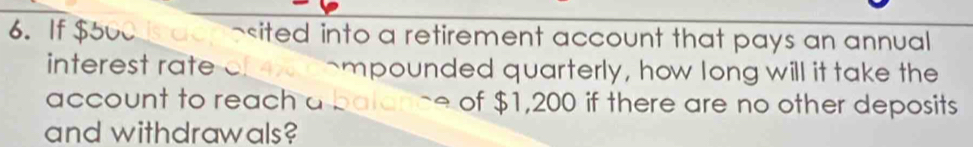 If $ ~ ited into a retirement account that pays an annual 
interest rate ~mpounded quarterly, how long will it take the 
account to reach a balance of $1,200 if there are no other deposits 
and withdrawals?