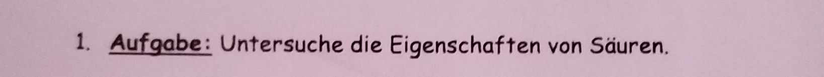 Aufgabe: Untersuche die Eigenschaften von Säuren.