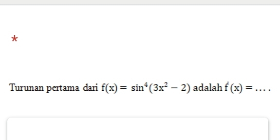 Turunan pertama dari f(x)=sin^4(3x^2-2) adalah f'(x)= _