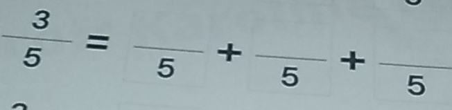  3/5 =frac 5+frac 5+frac 5