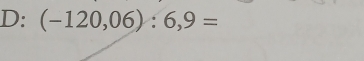 D: (-120,06):6,9=