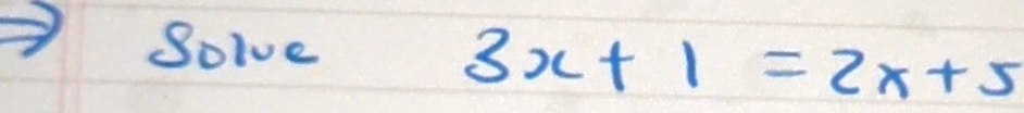 Solve
3x+1=2x+5