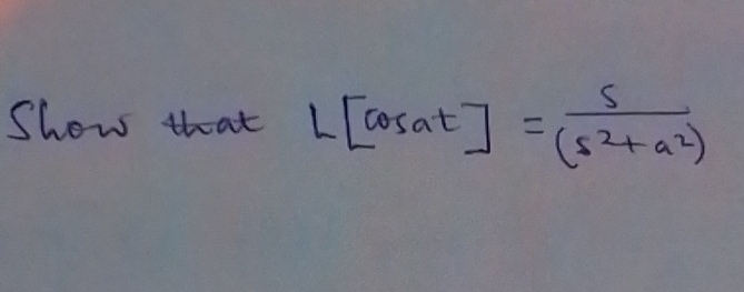 Show that L[cos at]= s/(s^2+a^2) 