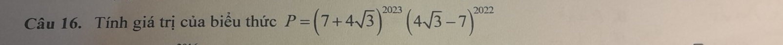 Tính giá trị của biểu thức P=(7+4sqrt(3))^2023(4sqrt(3)-7)^2022