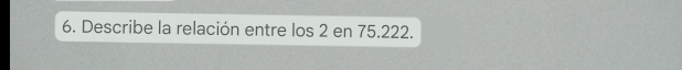 Describe la relación entre los 2 en 75.222.