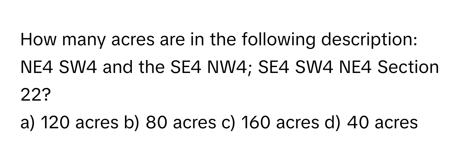 Solved: How many acres are in the following description: NE4 SW4 and ...
