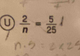  2/n = 5/25 