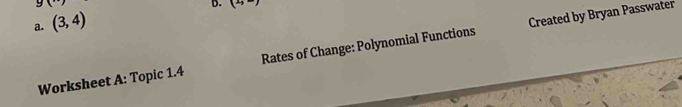 (2)
a. (3,4)
Created by Bryan Passwater
Worksheet A: Topic 1.4 Rates of Change: Polynomial Functions