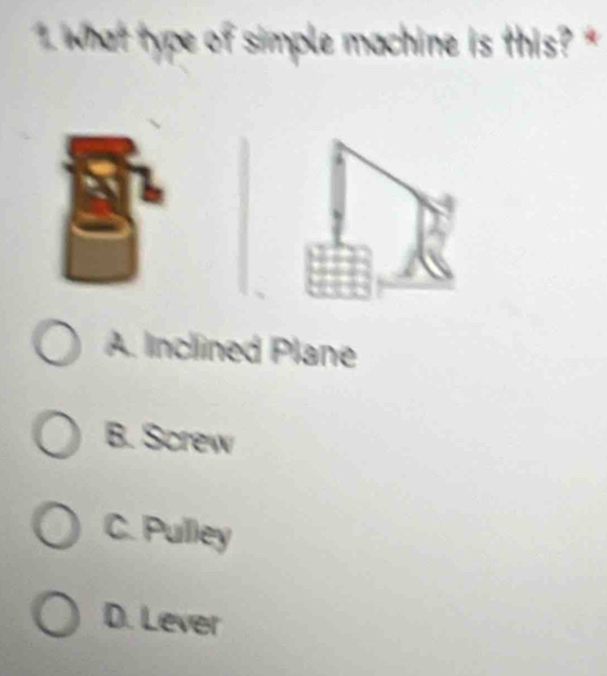 what type of simple machine is this? '
A. Inclined Plane
B. Screw
C. Pulley
D. Lever