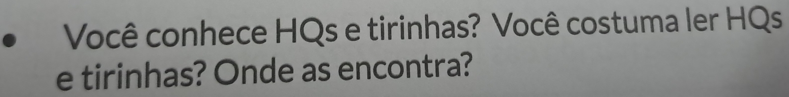 Você conhece HQs e tirinhas? Você costuma ler HQs 
e tirinhas? Onde as encontra?