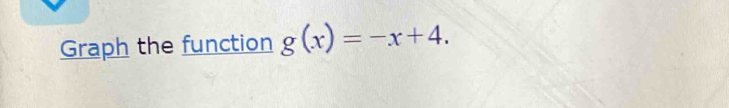 Graph the function g(x)=-x+4.