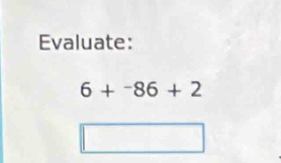 Evaluate:
6+^-86+2