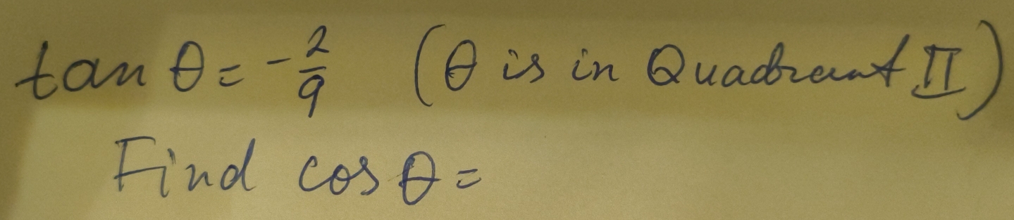 tan θ =- 2/9  ( is in BuadwantI) 
Find cos θ =