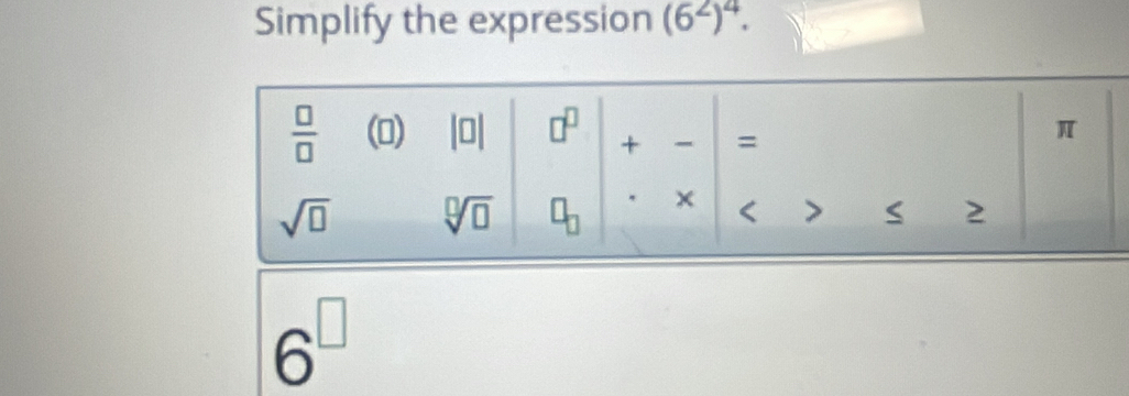 Simplify the expression (6^2)^4.
6^(□)